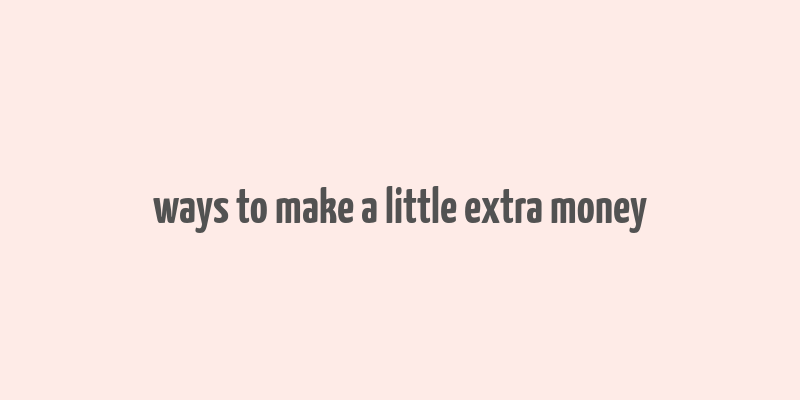 ways to make a little extra money