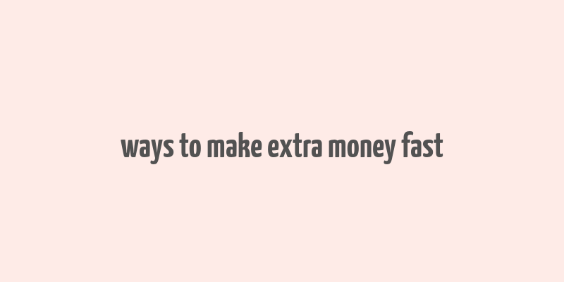 ways to make extra money fast