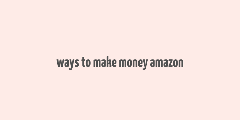 ways to make money amazon