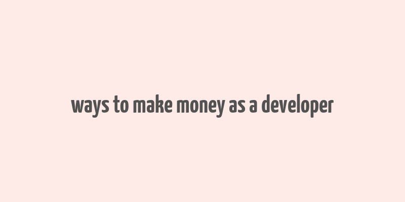 ways to make money as a developer