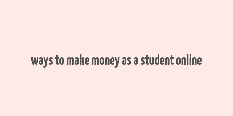 ways to make money as a student online