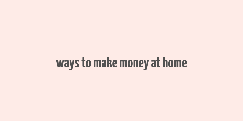 ways to make money at home