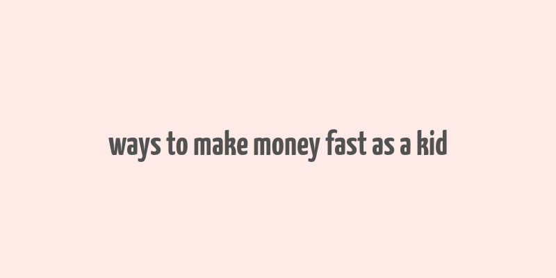 ways to make money fast as a kid