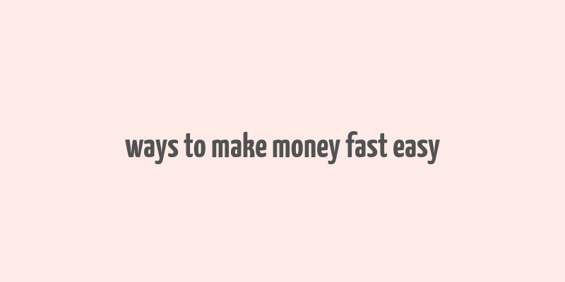 ways to make money fast easy