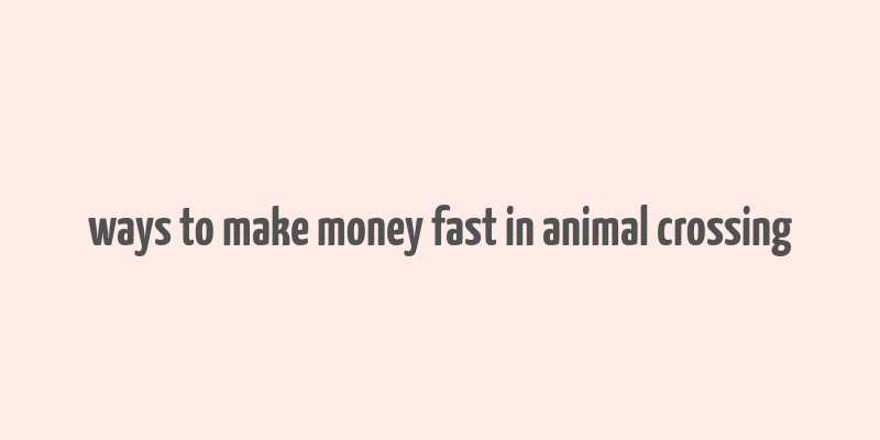 ways to make money fast in animal crossing