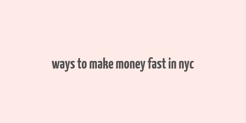 ways to make money fast in nyc