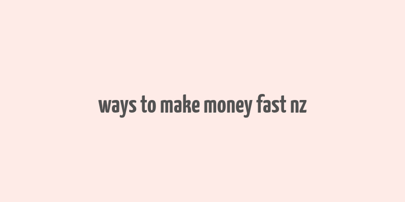 ways to make money fast nz