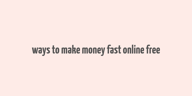 ways to make money fast online free