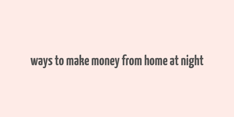 ways to make money from home at night