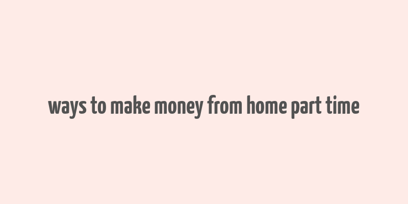 ways to make money from home part time