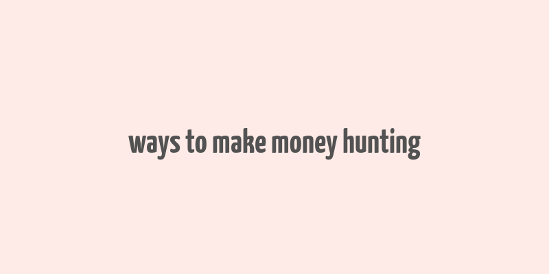 ways to make money hunting