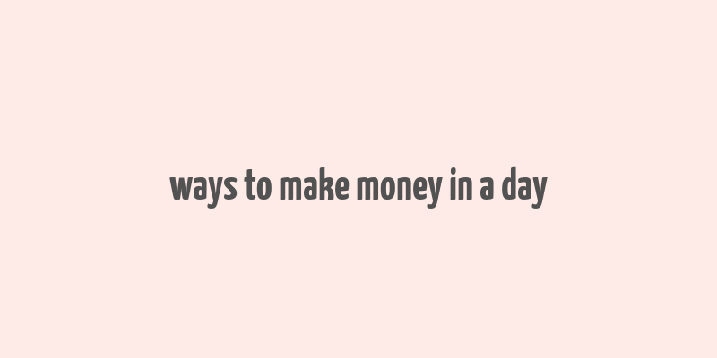 ways to make money in a day