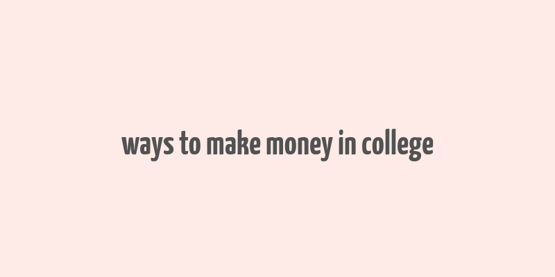 ways to make money in college