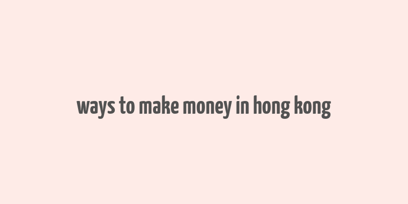 ways to make money in hong kong