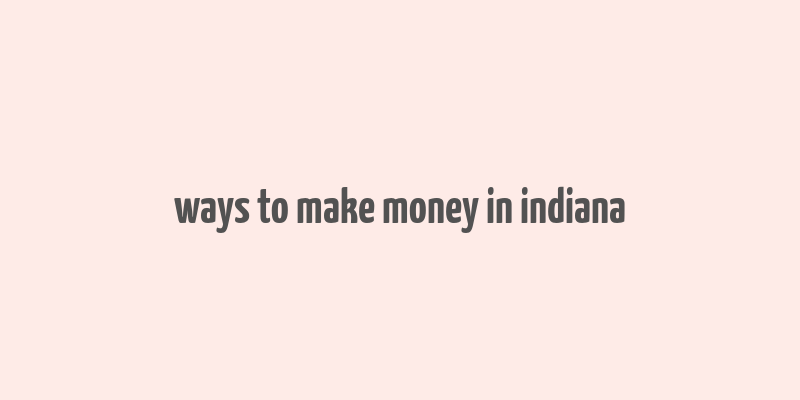 ways to make money in indiana