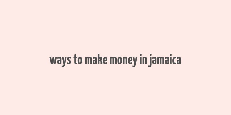 ways to make money in jamaica