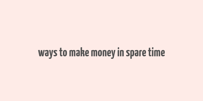 ways to make money in spare time