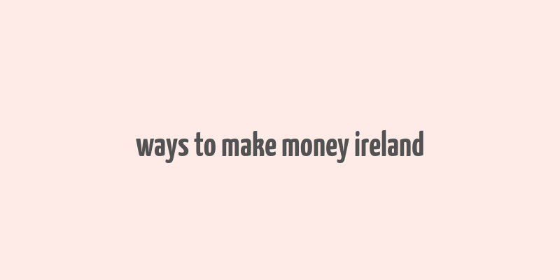 ways to make money ireland