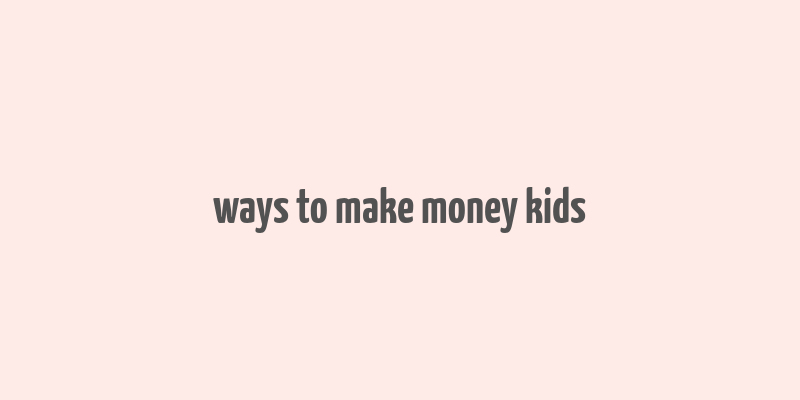 ways to make money kids