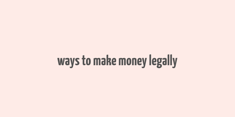 ways to make money legally