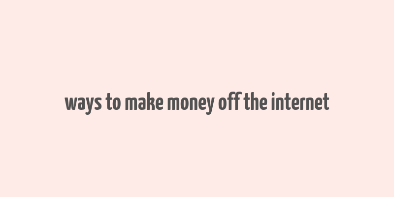 ways to make money off the internet