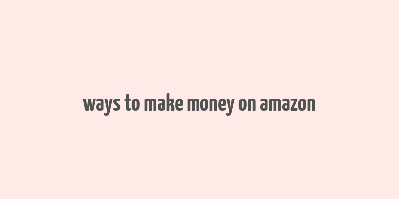 ways to make money on amazon