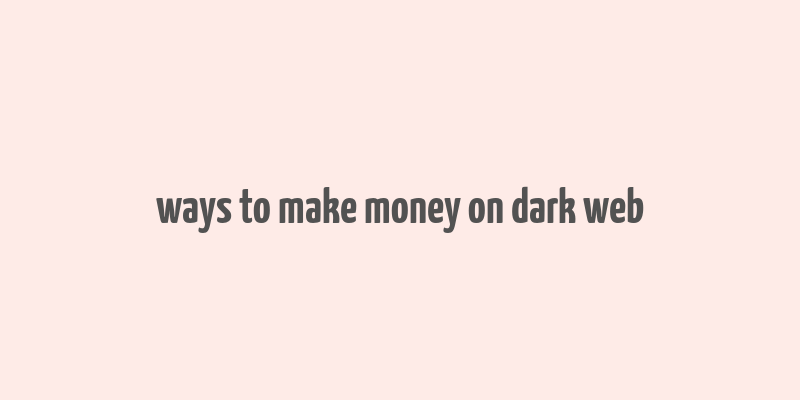 ways to make money on dark web