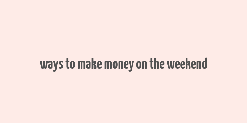 ways to make money on the weekend