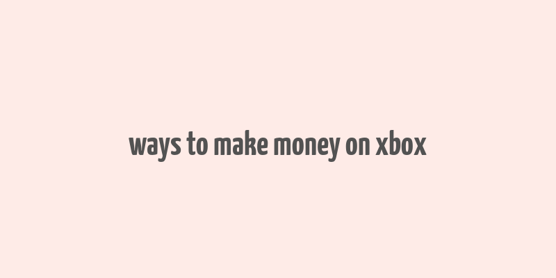 ways to make money on xbox