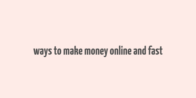 ways to make money online and fast