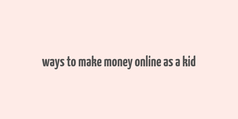 ways to make money online as a kid