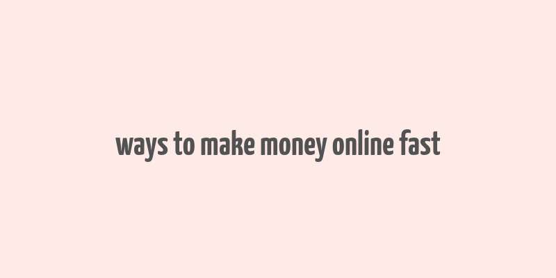 ways to make money online fast