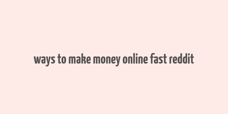 ways to make money online fast reddit