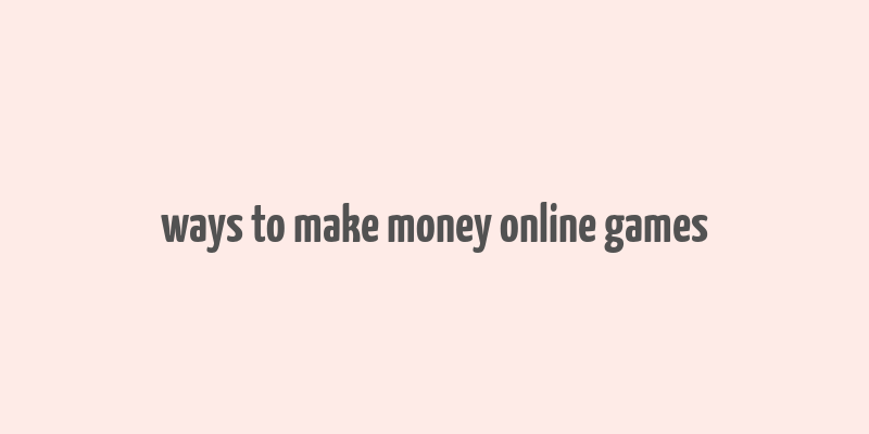 ways to make money online games