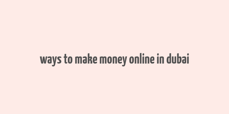 ways to make money online in dubai