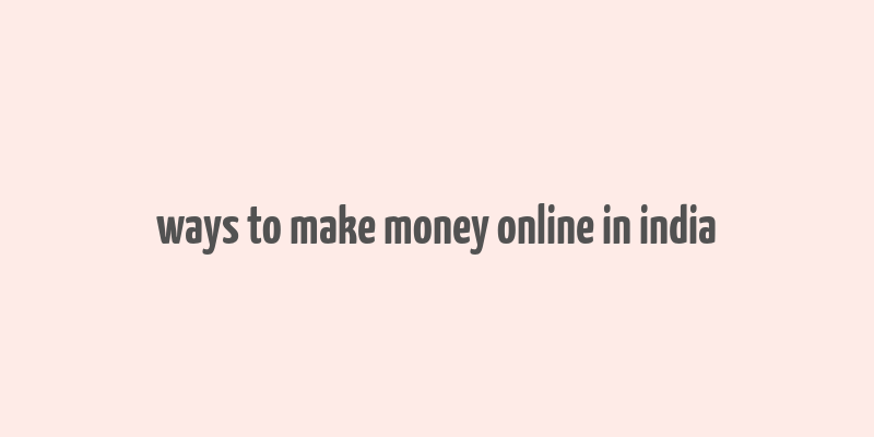 ways to make money online in india