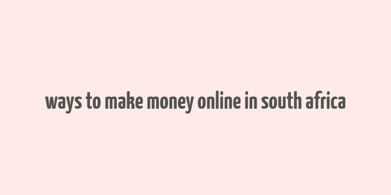 ways to make money online in south africa