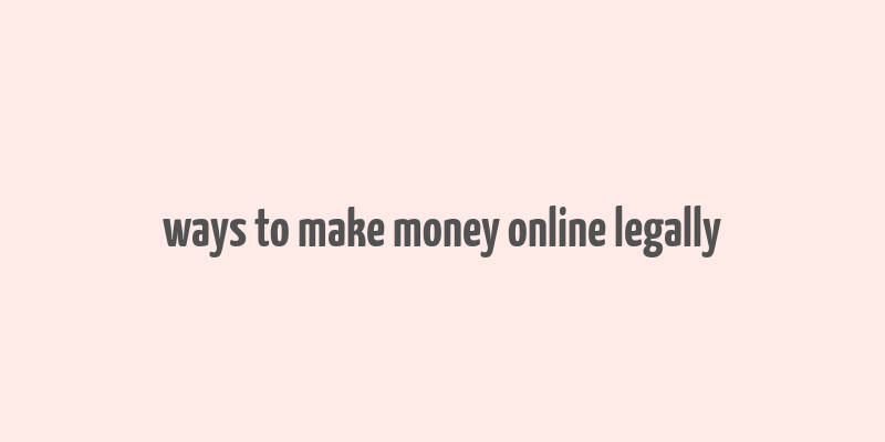 ways to make money online legally