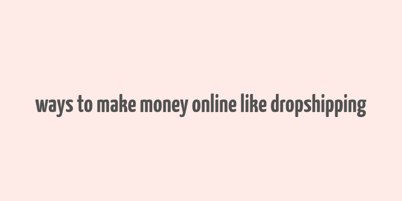 ways to make money online like dropshipping