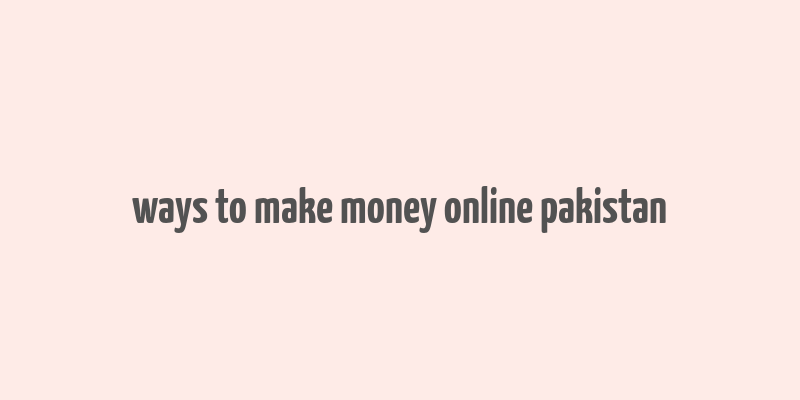 ways to make money online pakistan