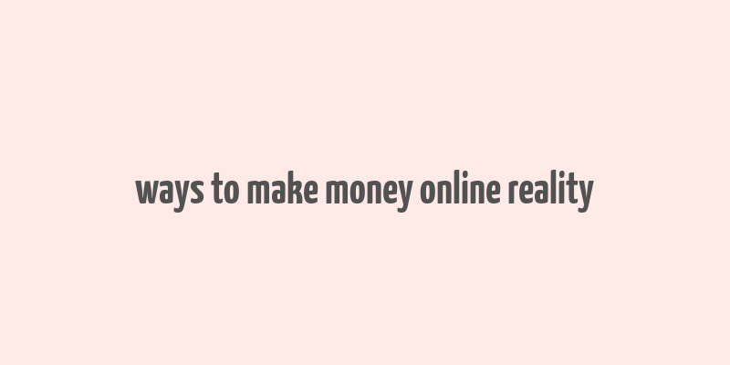 ways to make money online reality