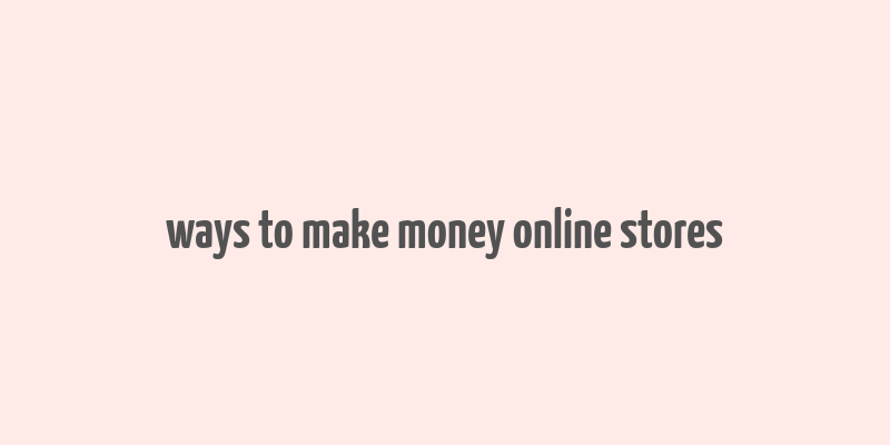 ways to make money online stores