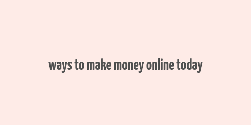 ways to make money online today