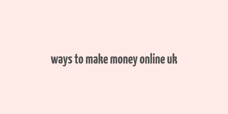 ways to make money online uk