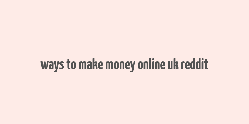 ways to make money online uk reddit