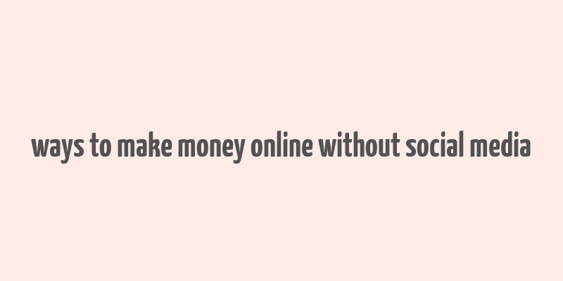 ways to make money online without social media