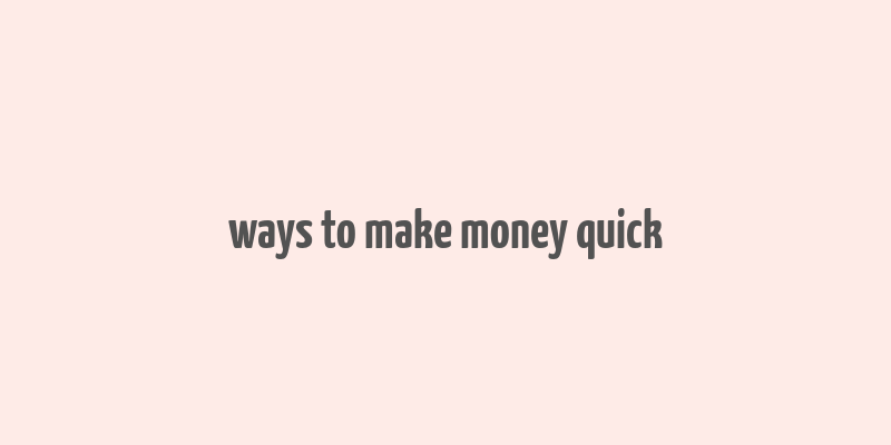 ways to make money quick