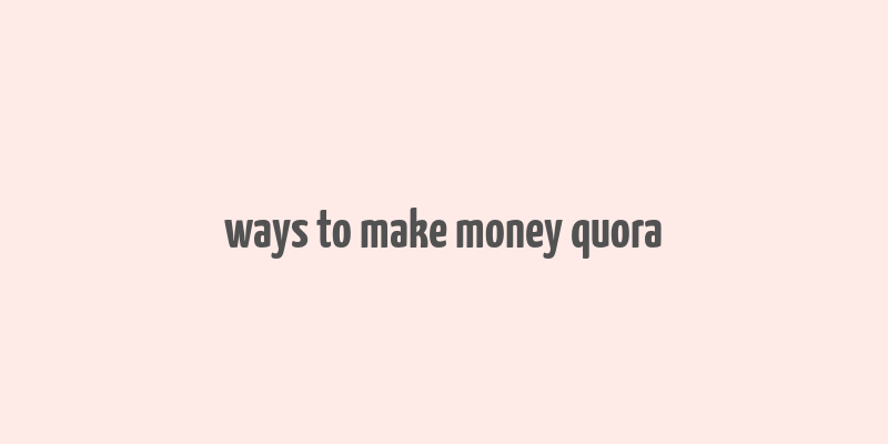 ways to make money quora