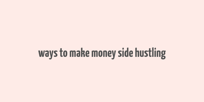 ways to make money side hustling