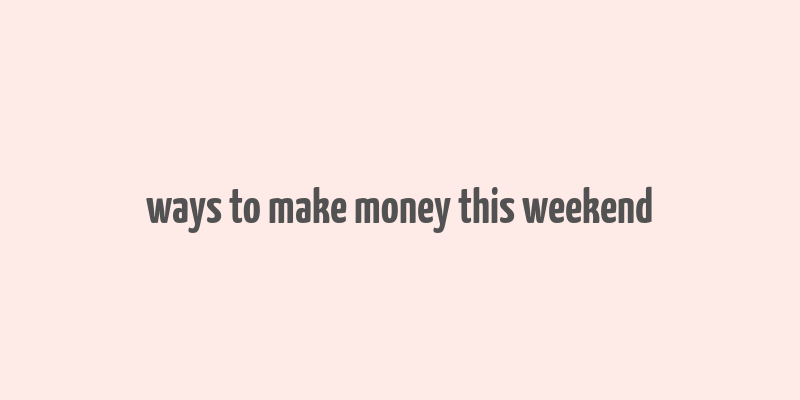 ways to make money this weekend